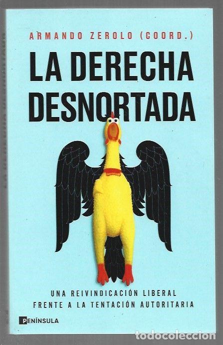 Libri di seconda mano: DERECHA DESNORTADA - LA. UNA REIVINDICACION LIBERAL FRENTE A LA TENTACION AUTORITARIA - ZEROLO, ARMA