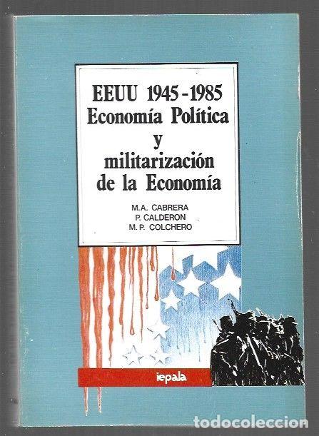 Libros: EEUU 1945-1985 ECONOMIA POLITICA Y MILITARIZACION DE LA ECONOMIA - M. A. CABRERA / P. CALDERON / M.