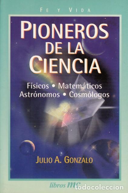 books: PIONEROS DE LA CIENCIA. F&Iacute;SICOS, MATEM&Aacute;TICOS, ASTR&Oacute;NOMOS, COSM&Oacute;LOGOS - GONZALO, JULIO A.