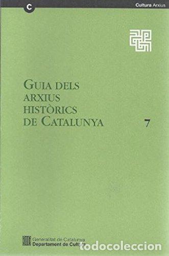 Libros: Guia dels arxius hist&ograve;rics de Catalunya. 7. Capitular de la Santa Esgl&eacute;sia Catedral Bas&iacute;lica de Barc
