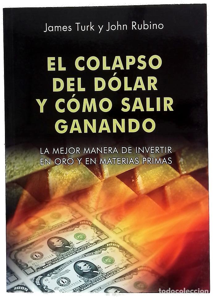 Libros: El colapso del d&oacute;lar y c&oacute;mo salir ganando : la mejor manera de invertir en oro y en materias primas