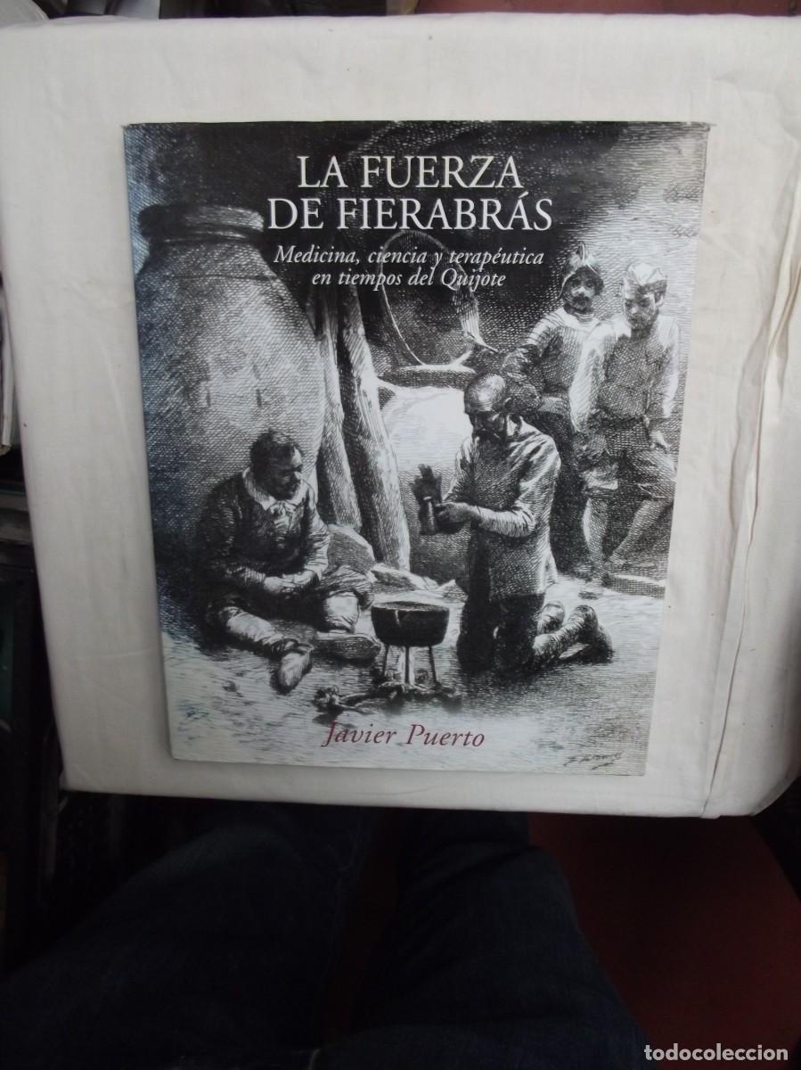 Libros: LA FUERZA DE FIERABRAS MEDICINA , CIENCIA Y TERAPEUTICA EN TIEMPOS DEL QUIJOTE POR JAVIER PUERTO