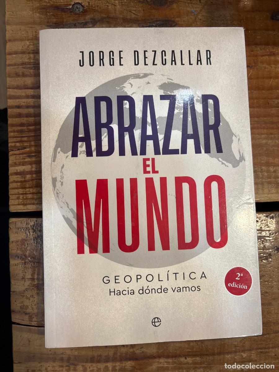 Libros: Abrazar el mundo: Geopol&iacute;tica: hacia d&oacute;nde vamos Dezcallar, Jorge