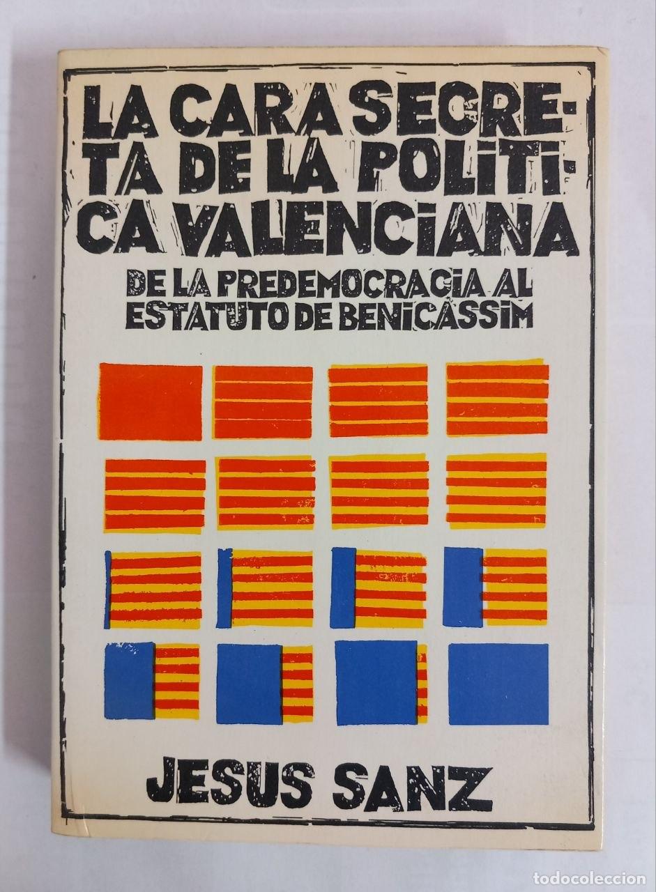 Libros: La cara secreta de la pol&iacute;tica valenciana. De la predemocracia al Estatuto de Benicassim. - SANZ, Je