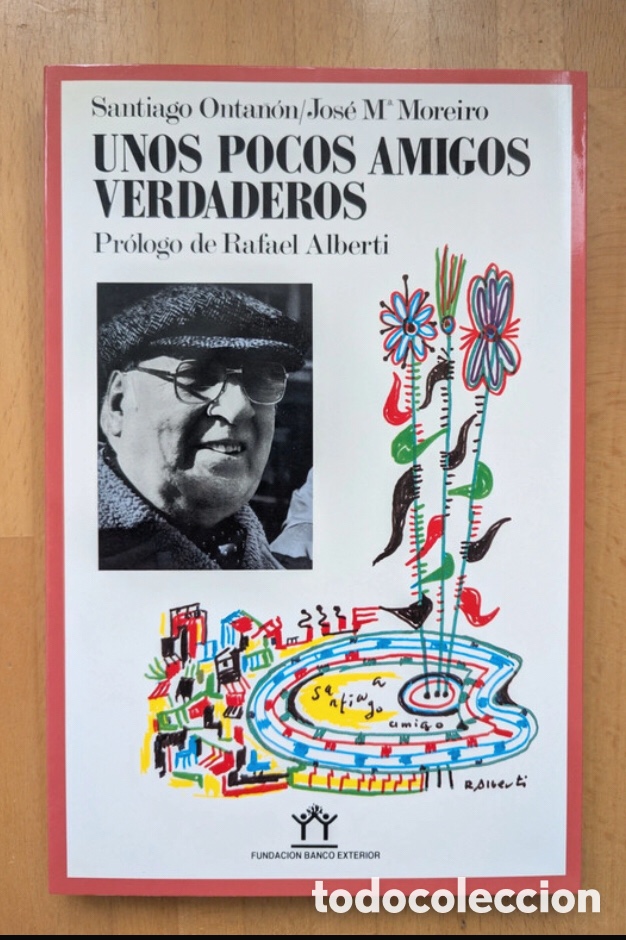 Libros: Unos pocos amigos verdaderos. De Santiago Ota&ntilde;on y Jos&eacute; M&ordf; Moreiro. Pr&oacute;logo Rafael Alberti