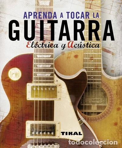 Libros: Aprenda a tocar la guitarra el&eacute;ctrica y ac&uacute;stica- 9788499280066