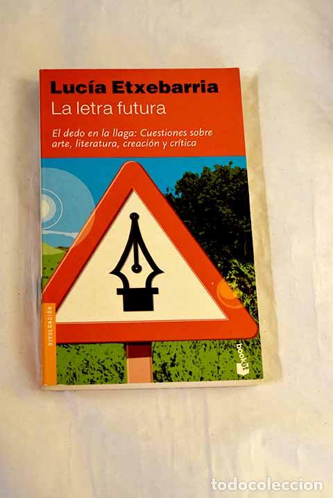 Libros: La letra futura: el dedo en la llaga, cuestiones sobre arte, literatura, creaci&oacute;n y cr&iacute;tica
