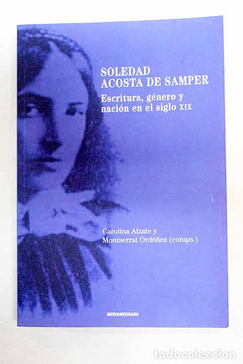 B&uuml;cher: Soledad Acosta de Samper: escritura, g&eacute;nero y naci&oacute;n en el siglo XIX