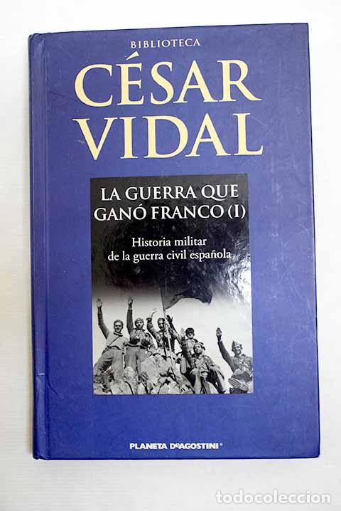 B&uuml;cher: La guerra que gan&oacute; Franco: historia militar de la Guerra Civil espa&ntilde;ola, tomo I.- Vidal, C&eacute;sar