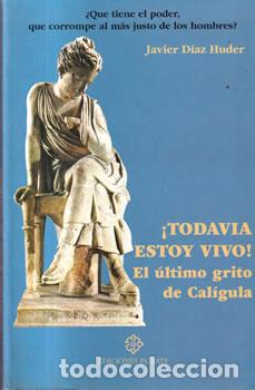 Livres: &iexcl;Todav&iacute;a estoy vivo! El &uacute;ltimo grito de Cal&iacute;gula - Javier D&iacute;az Huder