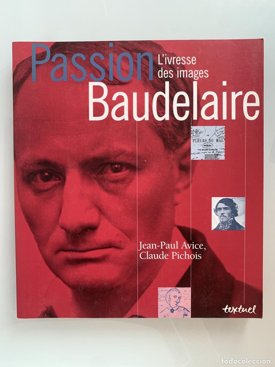 Libros: PASSION BAUDELAIRE. L'ivresse des images - Jean-Paul Avice y Claude Pichois