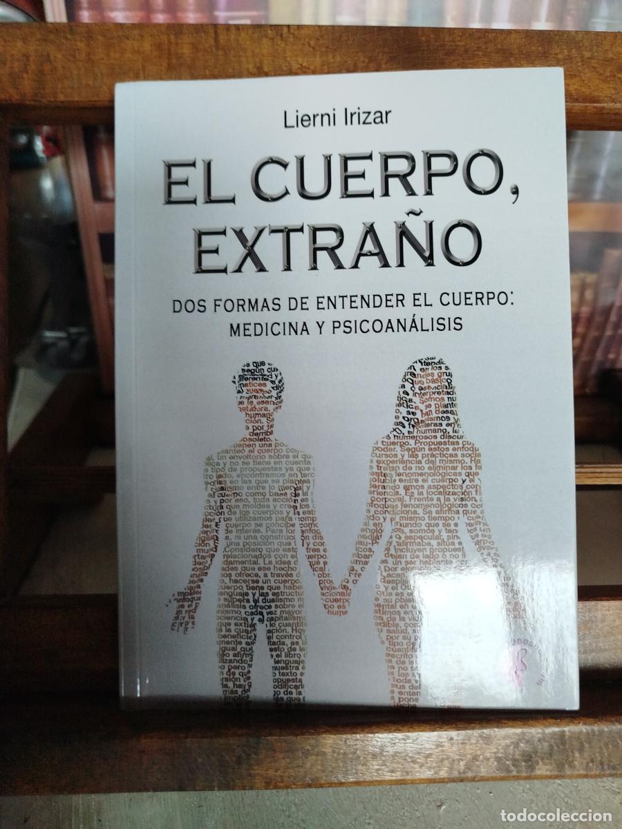 Libros: El cuerpo, extra&ntilde;o: dos formas de entender el cuerpo, medicina y psicoan&aacute;lisis - Irizar, Lierni