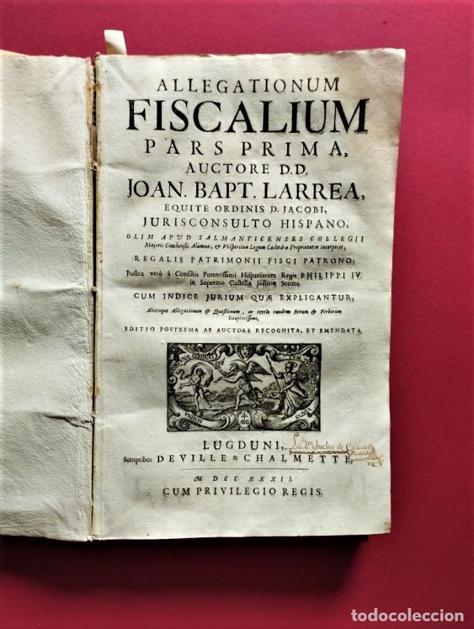 Libros: Allegationum Fiscalium Pars Prima, auctore D.D. Joan Bapt. Larrea.... Editio postrema ab auctore rec