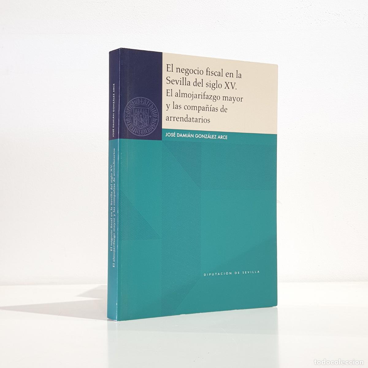 Libros: Jos&eacute; Dami&aacute;n Gonz&aacute;lez Arce - El negocio fiscal en la Sevilla del siglo XV el almojarifazgo mayor y la