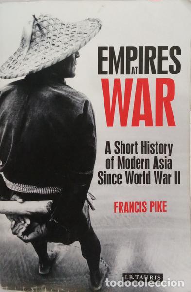 Livres: PIKE. (Francis) - EMPIRES AT WAR: A SHORT HISTORY OF MODERN ASIA SINCE WORLD WAR II.