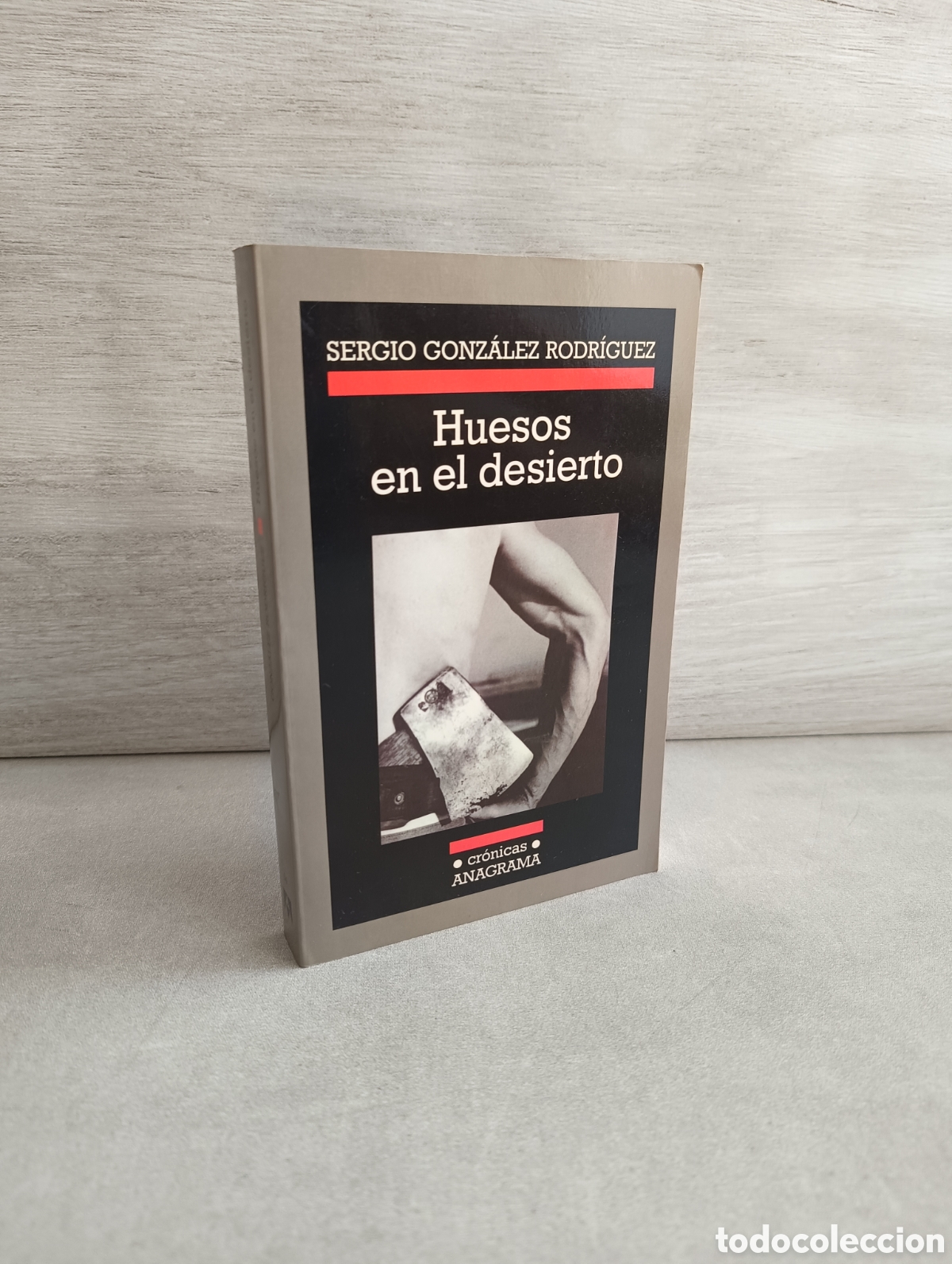 Libros: HUESOS EN EL DESIERTO. Sergio Gonz&aacute;lez Rodriguez. Anagrama.