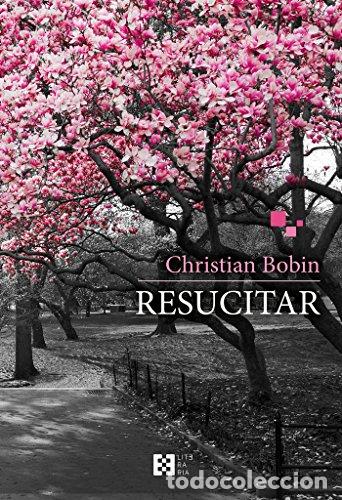 Libros: Resucitar - BOBIN,CHRISTIAN