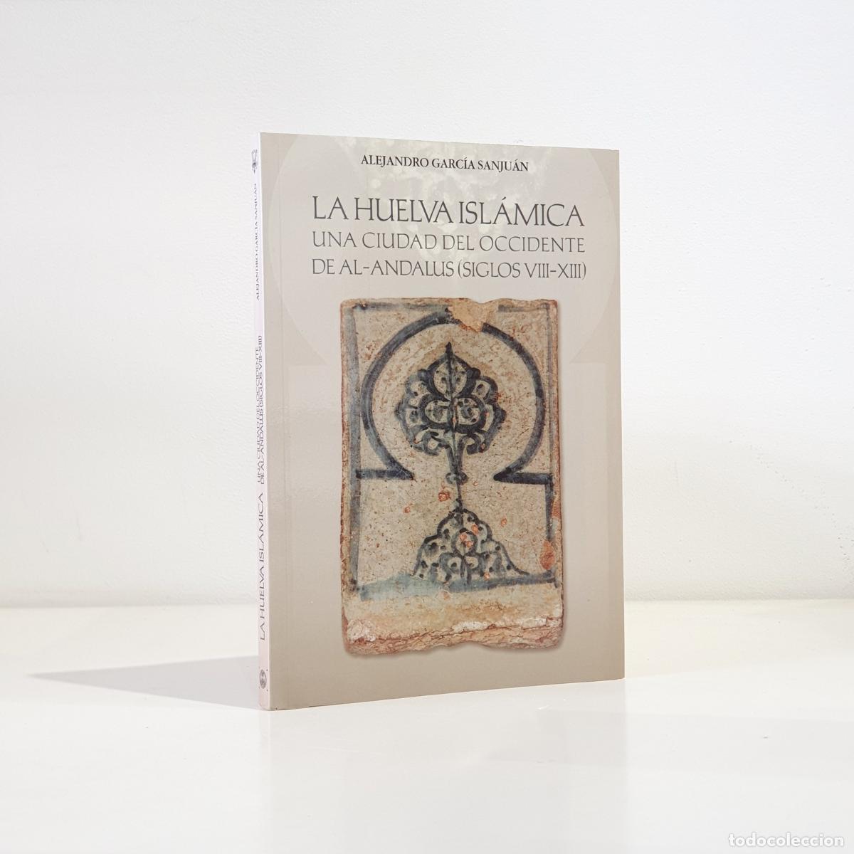 B&uuml;cher: GARC&Iacute;A SANJU&Aacute;N, Alejandro - La Huelva Isl&aacute;mica. Una ciudad del Occidente de Al-Andalus (siglos VIII-