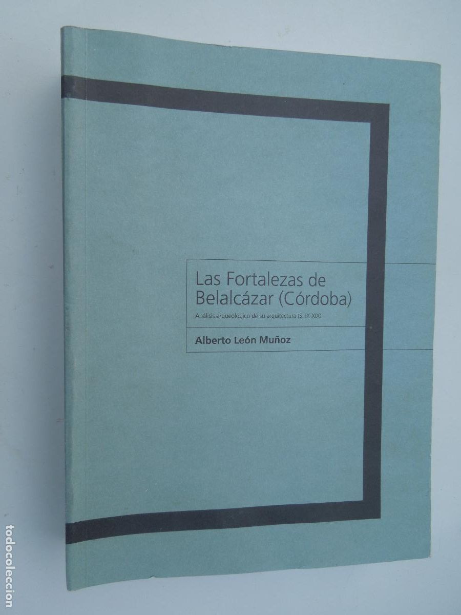 Libros: LAS FORTALEZAS DE BELALC&Aacute;ZAR -CORDOBA- ALBERTO LEON MU&Ntilde;OZ - DIPUTACION CORDOBA -UCA