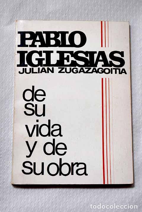 Libros: Pablo Iglesias: de su vida y de su obra.- Zugazagoitia, Juli&aacute;n
