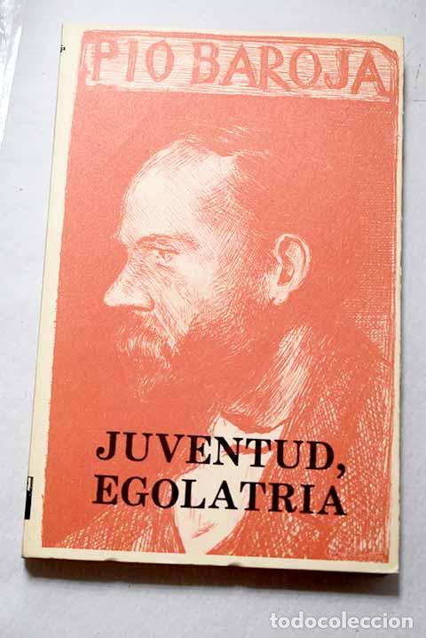 Libros: Juventud, egolatr&iacute;a: Baroja, P&iacute;o.- Baroja, P&iacute;o