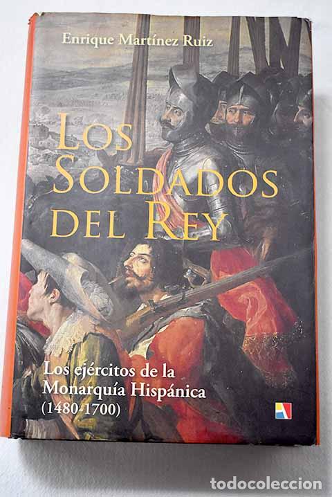 Libros: Los soldados del rey: los ej&eacute;rcitos de la monarqu&iacute;a hisp&aacute;nica (1480-1700).- Mart&iacute;nez Ruiz, Enrique
