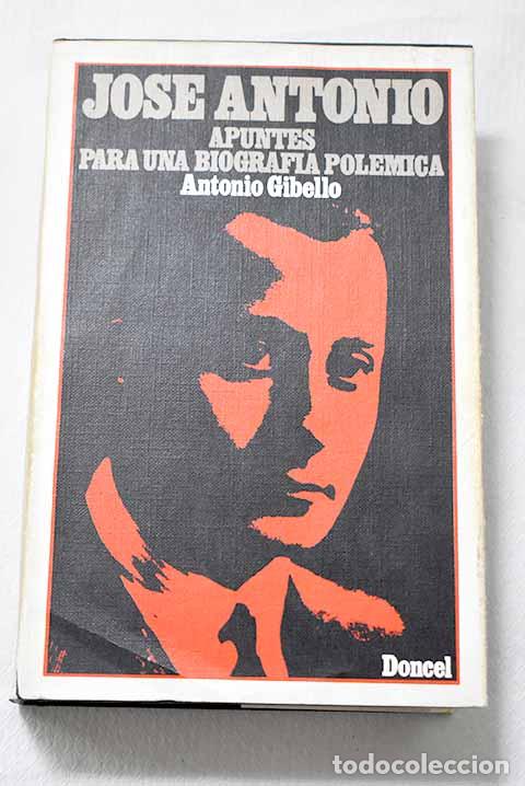 Libros: Jos&eacute; Antonio: apuntes para una biograf&iacute;a pol&eacute;mica.- Gibello, Antonio