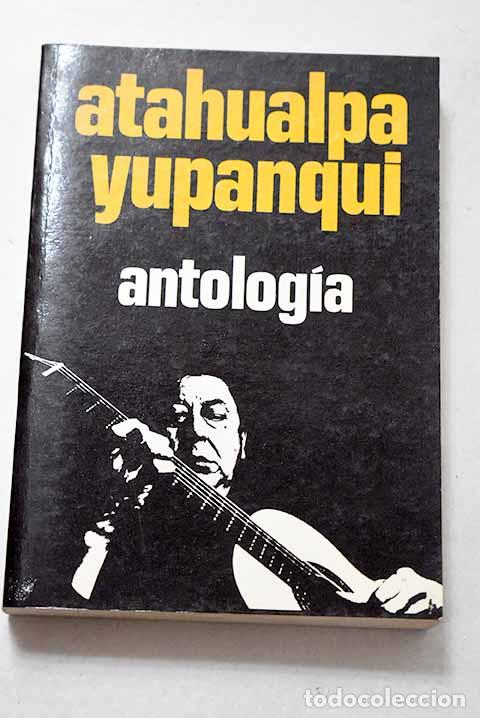 Libros: Antolog&iacute;a: Yupanqui, Atahualpa.- Yupanqui, Atahualpa