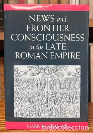 Libros: NEWS AND FRONTIER CONSCIOUSNESS IN THE LATE ROMAN EMPIRE - GRAHAM, Mark W.