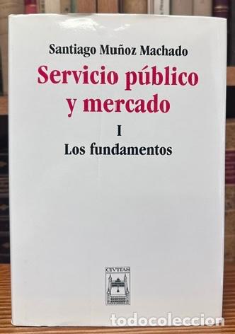 Libros: SERVICIO PUBLICO Y MERCADO. I. Los fundamentos - MU&Ntilde;OZ MACHADO, Santiago