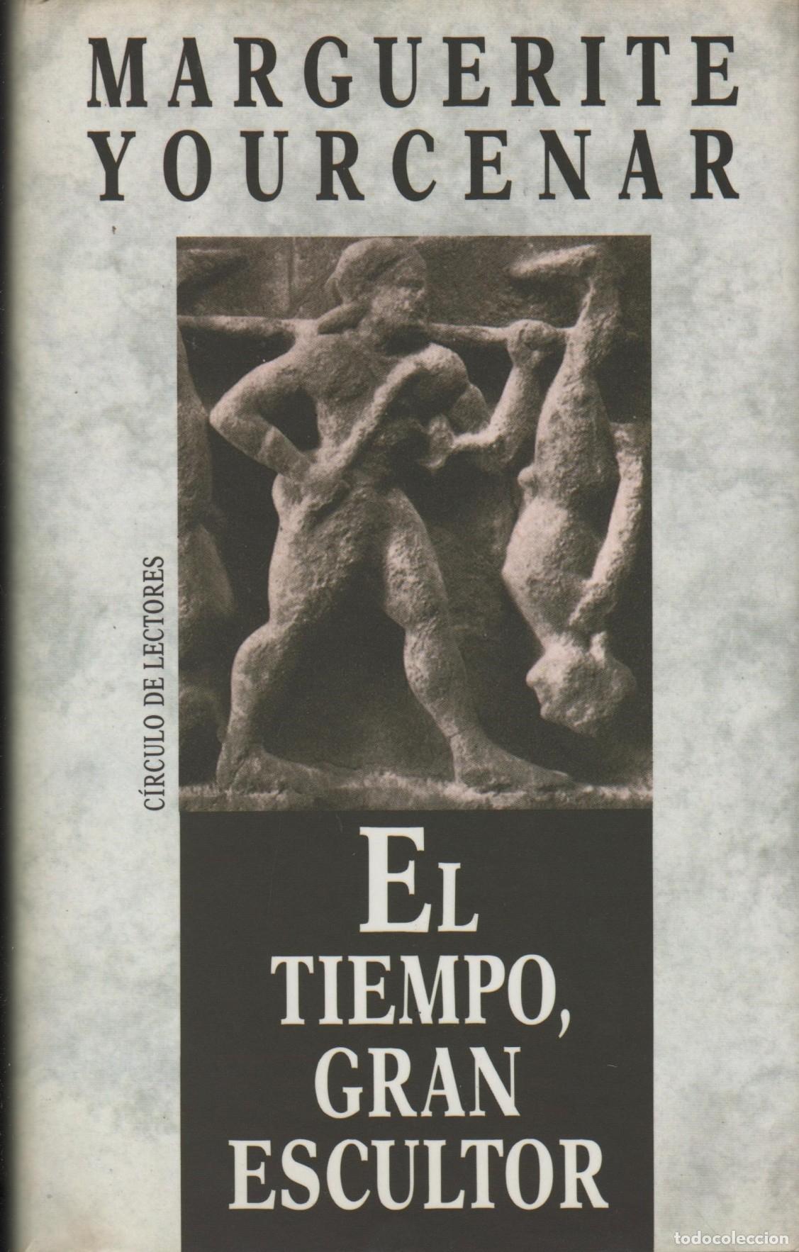 Libros: EL TIEMPO, GRAN ESCULTOR YOURCENAR, MARGUERITE - EDITORIAL: C&iacute;rculo de Lectores - YOURCENAR, MARGUER