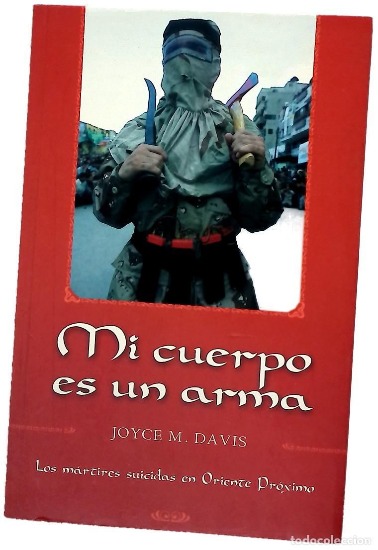 Libri di seconda mano: Mi cuerpo es un arma : los m&aacute;rtires suicidas en Oriente Pr&oacute;ximo