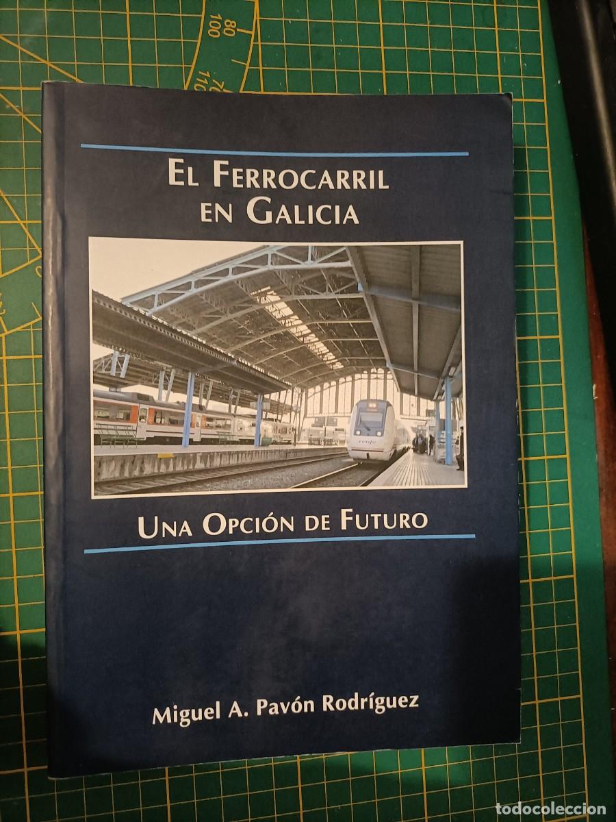 Libros: EL FERROCARRIL EN GALICIA. UNA OPCI&Oacute;N DE FUTURO. - MIGUEL A. PAV&Oacute;N RODR&Iacute;GUEZ. 1&ordf; ED. 2011
