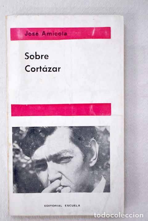 Libros: Sobre Cort&aacute;zar: Am&iacute;cola, Jos&eacute;.- Am&iacute;cola, Jos&eacute;