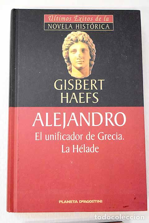Libros: Alejandro: el unificador de Grecia, La H&eacute;lade.- Haefs, Gisbert