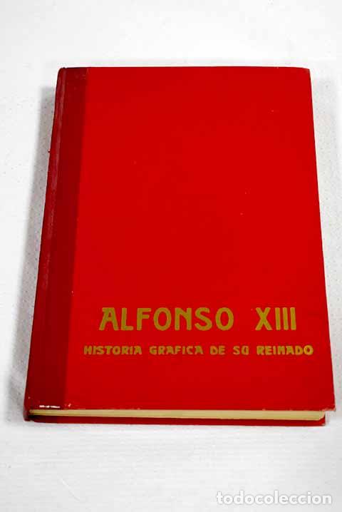 Libros: Alfonso XIII: historia gr&aacute;fica de su reinado.- Alfonso XIII