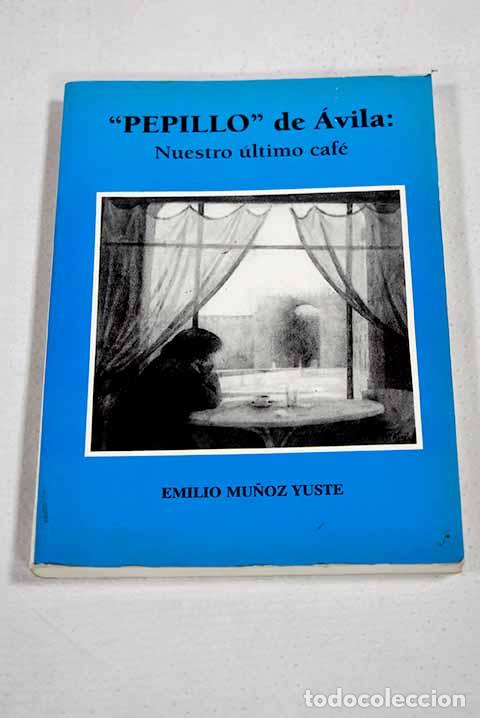 Libros: Pepillo de &Aacute;vila: nuestro &uacute;ltimo caf&eacute;.- Mu&ntilde;oz Yuste, Emilio