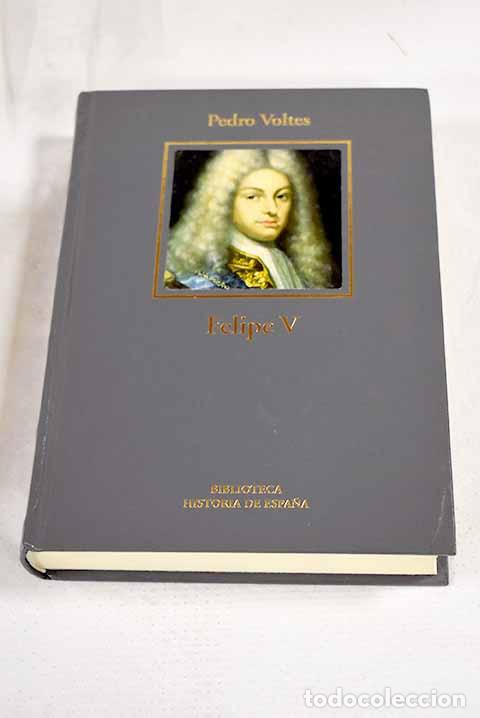 Libros: Felipe V: fundador de la Espa&ntilde;a contempor&aacute;nea.- Voltes Bou, Pedro