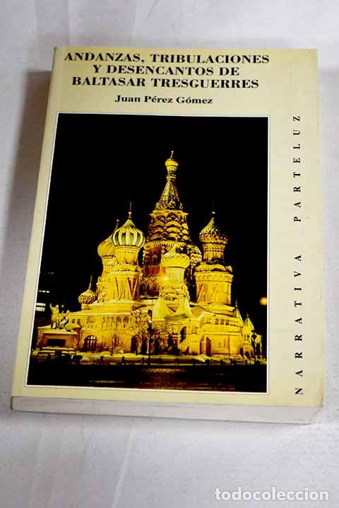 Libri di seconda mano: Andanzas, tribulaciones y desencantos de Baltasar Tresguerres.- P&eacute;rez G&oacute;mez, Juan