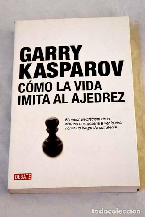 B&uuml;cher: C&oacute;mo la vida imita al ajedrez.- Kasparov, Garri Kimovich