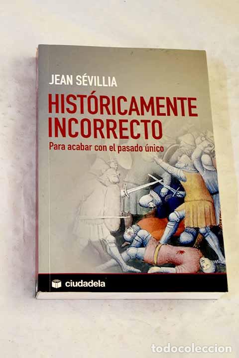Libros: Hist&oacute;ricamente incorrecto: para acabar con el pasado &uacute;nico.- S&eacute;villia, Jean