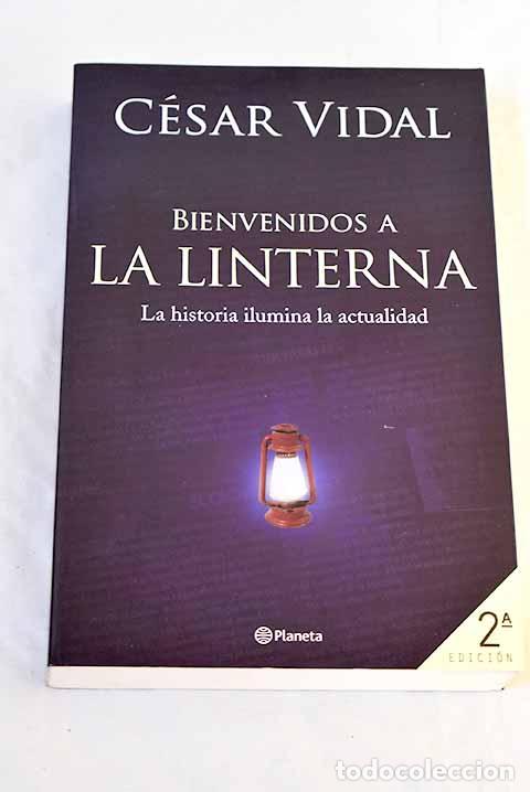 Libros: Bienvenidos a La Linterna : la historia ilumina la actualidad.- Vidal, C&eacute;sar