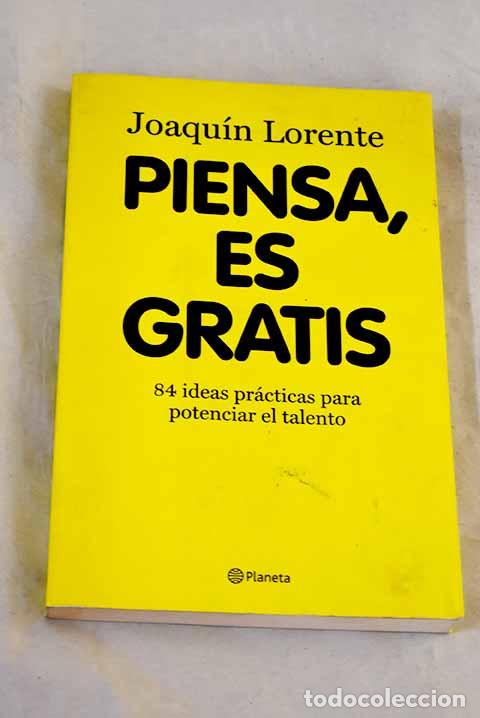Libros: Piensa, es gratis: 84 ideas pr&aacute;cticas para potenciar el talento.- Lorente, Joaqu&iacute;n
