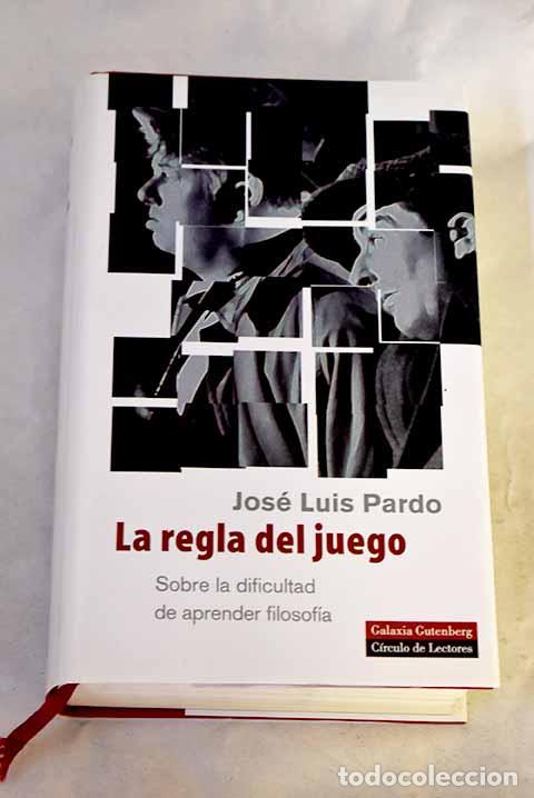 Libros: La regla del juego : sobre la dificultad de aprender filosof&iacute;a.- Pardo, Jos&eacute; Luis