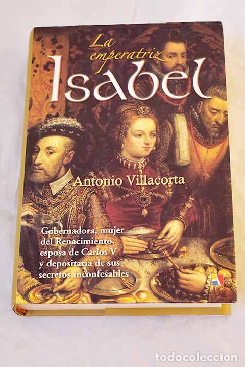 Libros: La emperatriz Isabel: su vida al lado de Carlos V, su mundo, su &eacute;poca.- Villacorta Ba&ntilde;os, Antonio