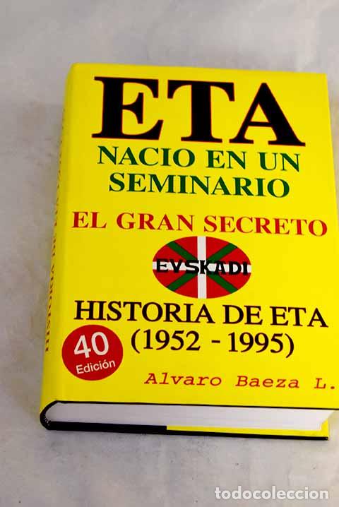 Libros: E.T.A. naci&oacute; en un seminario: el gran secreto : historia de ETA de 1952-1995.- Baeza, &Aacute;lvaro