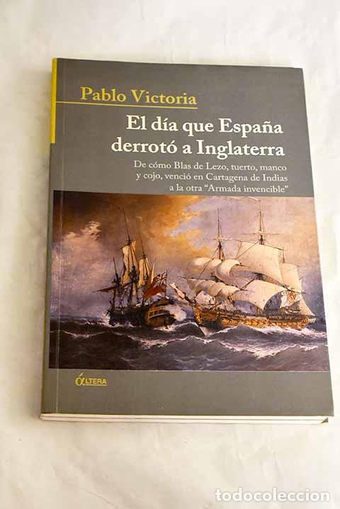 Livres: El d&iacute;a que Espa&ntilde;a derrot&oacute; a Inglaterra : de c&oacute;mo Blas de Lezo, tuerto, manco y cojo