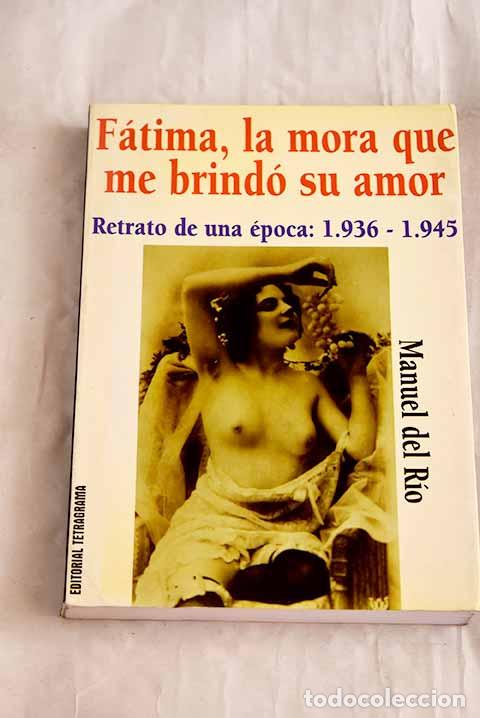 Libri di seconda mano: F&aacute;tima, la mora que me brind&oacute; su amor: retrato de una &eacute;poca: 1936-1945.- R&iacute;o Gil, Manuel del
