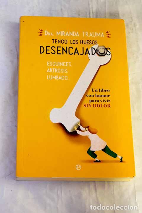 B&uuml;cher: Tengo los huesos desencajados: esguinces, artrosis, lumbago . .- Miranda Trauma