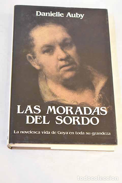 Libros: Las moradas del sordo: la novelesca vida de Goya en toda su grandeza.- Auby, Danielle